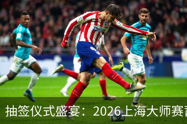 抽签仪式盛宴：2026上海大师赛蓄势待发！