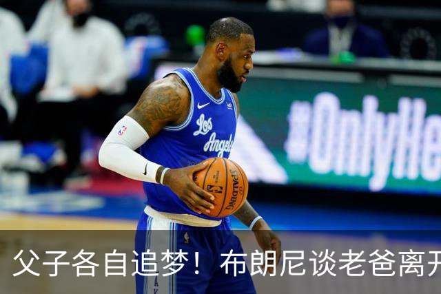 父子各自追梦！布朗尼谈老爸离开湖人新征程